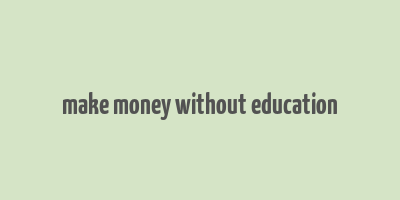 make money without education