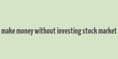 make money without investing stock market