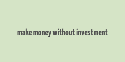 make money without investment