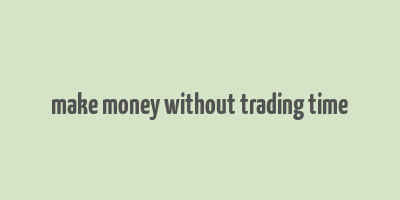 make money without trading time