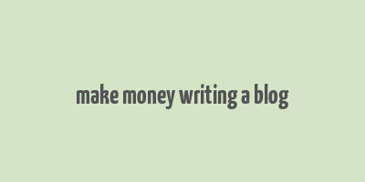 make money writing a blog