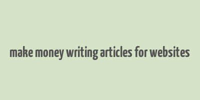 make money writing articles for websites