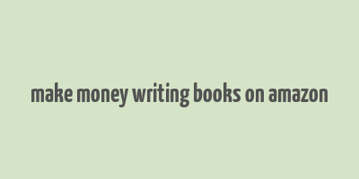 make money writing books on amazon