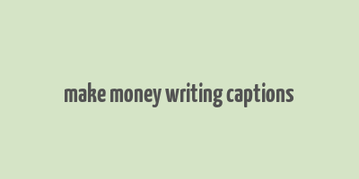 make money writing captions