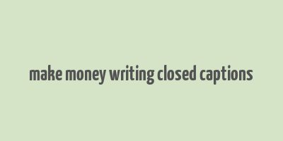 make money writing closed captions