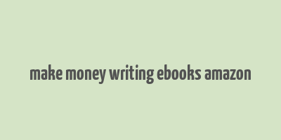 make money writing ebooks amazon