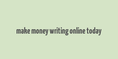 make money writing online today