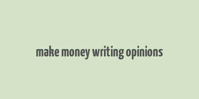 make money writing opinions