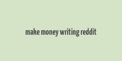 make money writing reddit