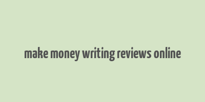 make money writing reviews online