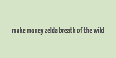 make money zelda breath of the wild