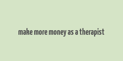 make more money as a therapist