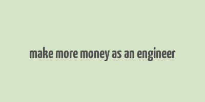 make more money as an engineer