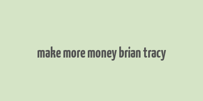 make more money brian tracy