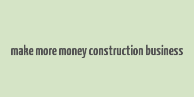 make more money construction business