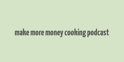 make more money cooking podcast