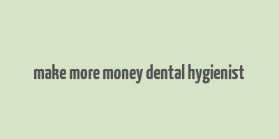 make more money dental hygienist