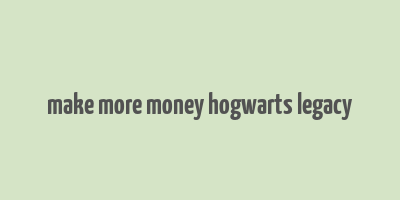 make more money hogwarts legacy