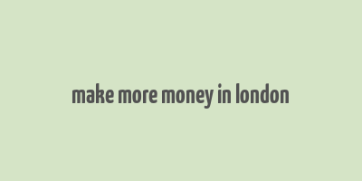 make more money in london