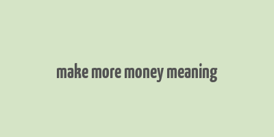 make more money meaning