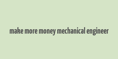 make more money mechanical engineer