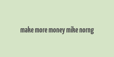 make more money mike norng