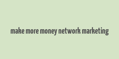 make more money network marketing