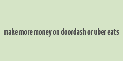 make more money on doordash or uber eats