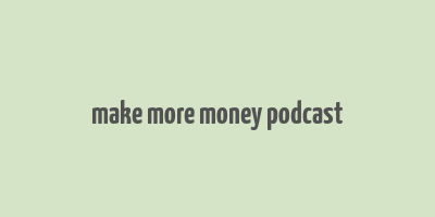 make more money podcast