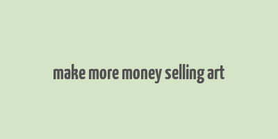 make more money selling art