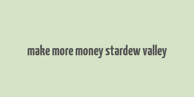 make more money stardew valley