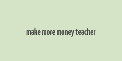 make more money teacher