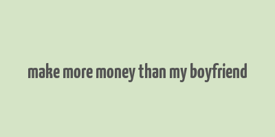 make more money than my boyfriend