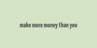 make more money than you