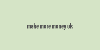 make more money uk