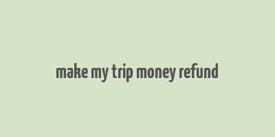 make my trip money refund