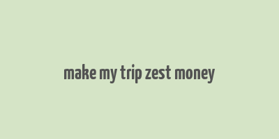 make my trip zest money