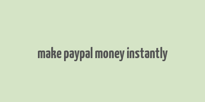 make paypal money instantly