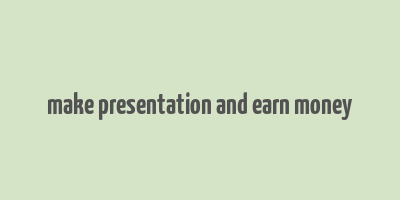 make presentation and earn money