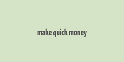 make quick money