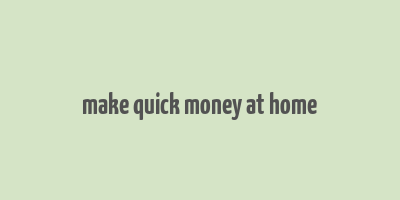 make quick money at home