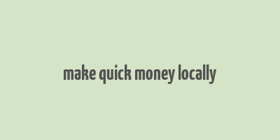 make quick money locally