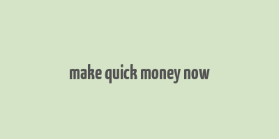 make quick money now