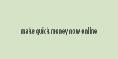 make quick money now online