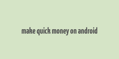 make quick money on android