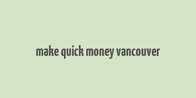 make quick money vancouver