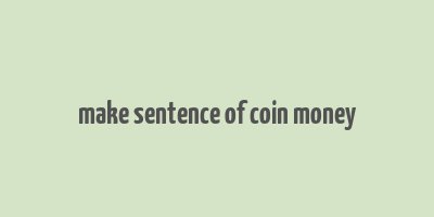 make sentence of coin money