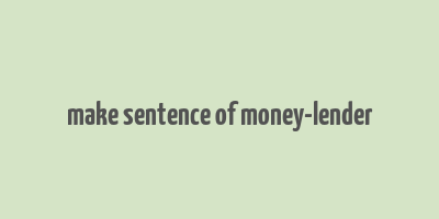 make sentence of money-lender