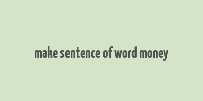 make sentence of word money