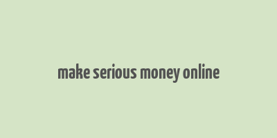 make serious money online